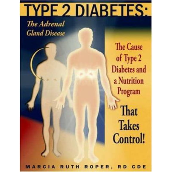 Pre-Owned Type 2 Diabetes: The Adrenal Gland Disease: The Cause of Type 2 Diabetes and a Nutrition Program That Takes Control! (Paperback) 1420830945 9781420830941