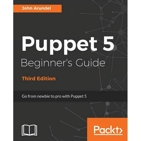 Puppet 5 Beginner's Guide - Third Edition: Go from newbie to pro with Puppet 5, (Paperback)