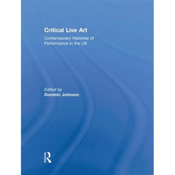 Pre-Owned Critical Live Art: Contemporary Histories of Performance in the UK (Paperback)