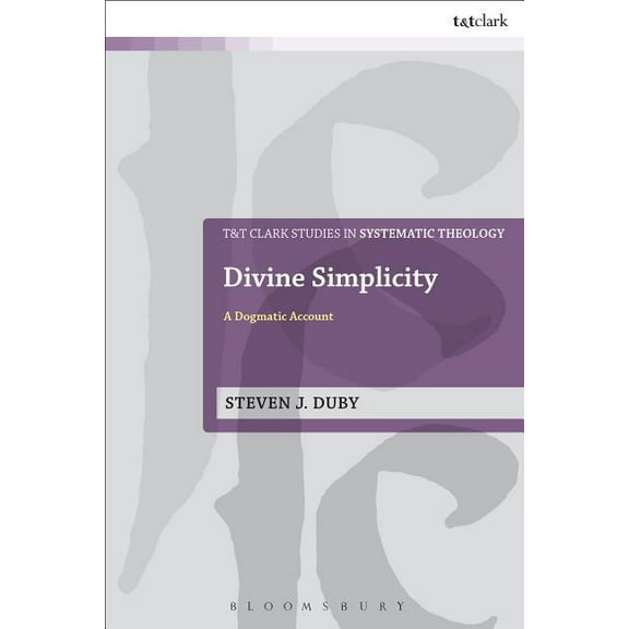 T&t Clark Studies in Systematic Theology Divine Simplicity: A Dogmatic Account, Book 30, (Hardcover)