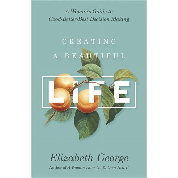 Creating a Beautiful Life : A Woman's Guide to Good-Better-Best Decision Making (Paperback)