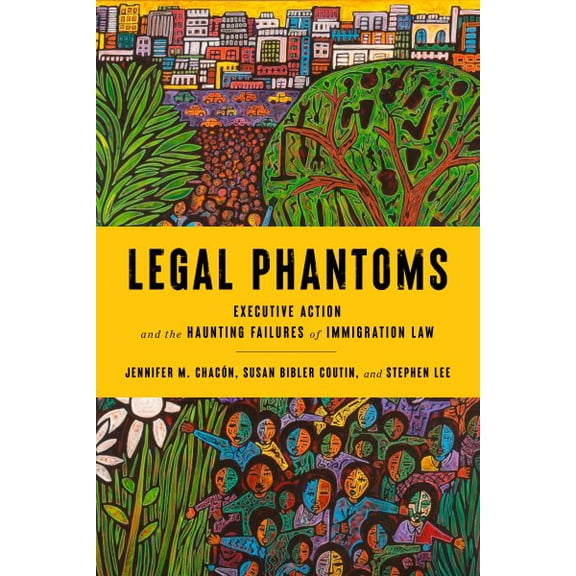 Legal Phantoms: Executive Action and the Haunting Failures of Immigration Law (Paperback)