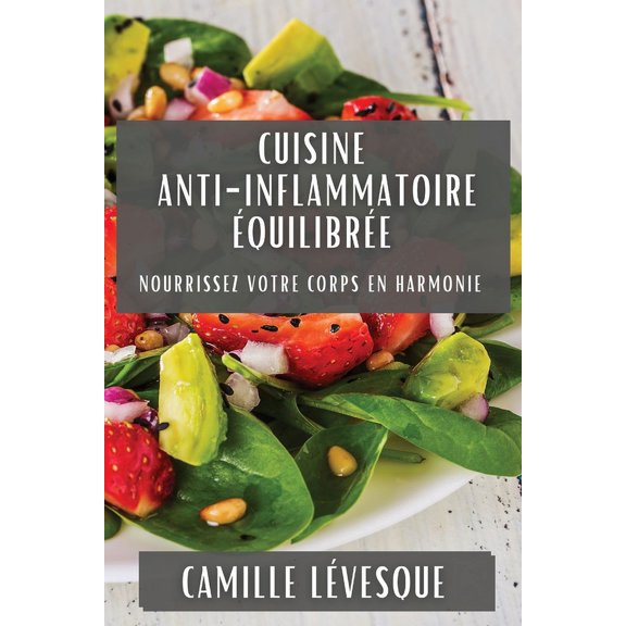 Cuisine Anti-Inflammatoire Ãquilibrée: Nourrissez Votre Corps en Harmonie, (Paperback)