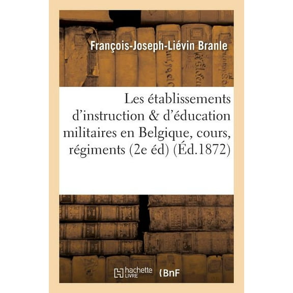 Sciences Sociales: Les Établissements d'Instruction Et d'Éducation Militaires En Belgique: Avec Une Notice : Sur Les Cours Particuliers Donnés Dans Les Régiments 2e Édition (Paperback)