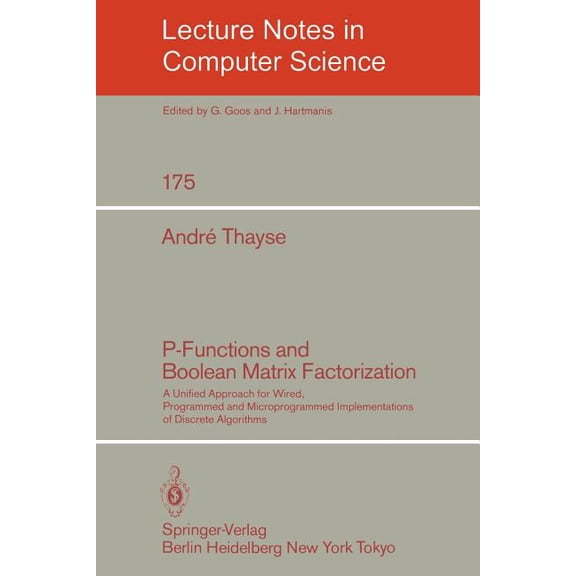 Lecture Notes in Computer Science P-Functions and Boolean Matrix Factorization: A Unified Approach for Wired, Programmed and Microprogrammed Implementatio, Book 175, (Paperback)