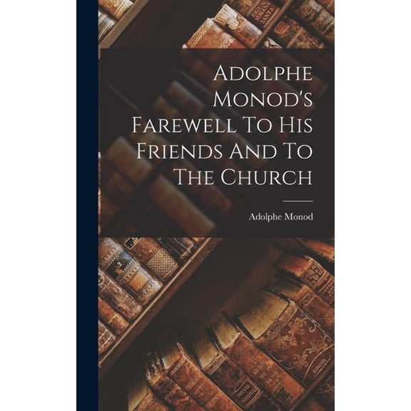 Adolphe Monod's Farewell To His Friends And To The Church, (Hardcover)