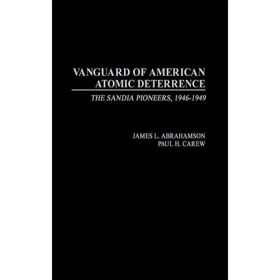 Vanguard of American Atomic Deterrence: The Sandia Pioneers, 1946-1949, (Hardcover)