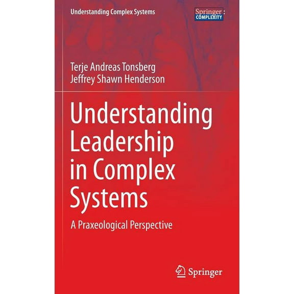 Understanding Complex Systems Understanding Leadership in Complex Systems: A Praxeological Perspective, (Hardcover)