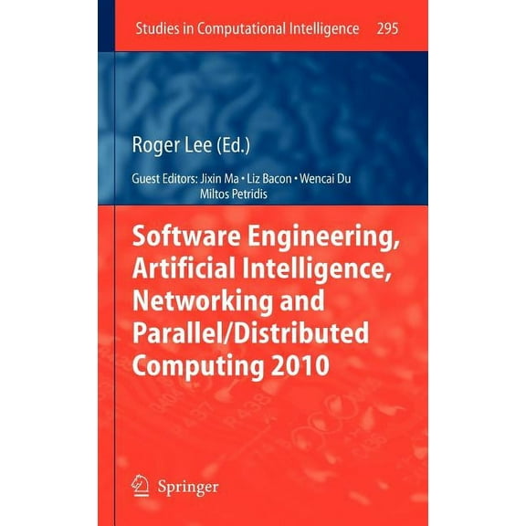 Studies in Computational Intelligence Software Engineering, Artificial Intelligence, Networking and Parallel/Distributed Computing 2010, Book 295, (Hardcover)