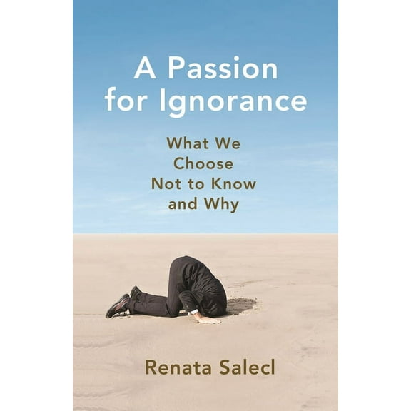 A Passion for Ignorance: What We Choose Not to Know and Why, (Hardcover)