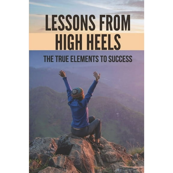 Lessons From High Heels: The True Elements To Success: Middle Management Skills (Paperback)