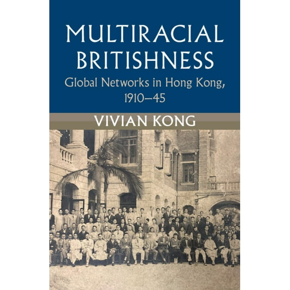 Modern British Histories Multiracial Britishness: Global Networks in Hong Kong, 1910-45, (Hardcover)