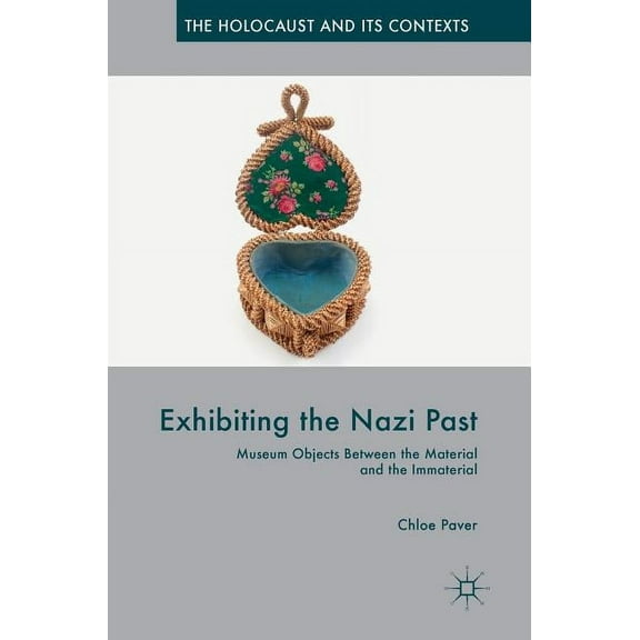 Holocaust and Its Contexts Exhibiting the Nazi Past: Museum Objects Between the Material and the Immaterial, (Hardcover)