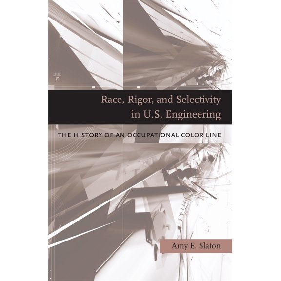 Pre-Owned Race, Rigor, and Selectivity in U.S. Engineering: The History of an Occupational Color Line (Hardcover) 0674036190 9780674036192