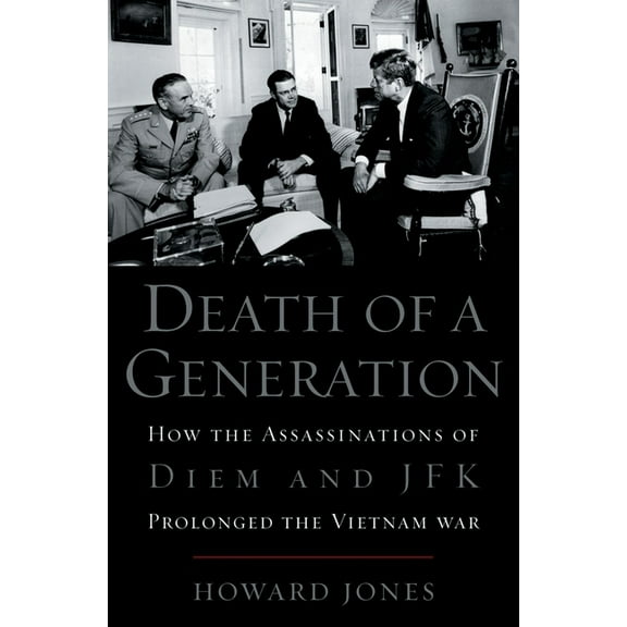 Death of a Generation: How the Assassinations of Diem and JFK Prolonged the Vietnam War, (Paperback)