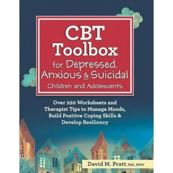 CBT Toolbox for Depressed, Anxious & Suicidal Children and Adolescents: Over 220 Worksheets and Therapist Tips to Manage Moods, Build Positive Coping Skills & Develop Resiliency