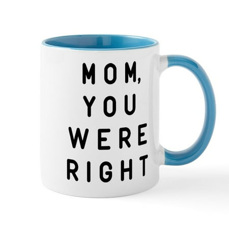 

CafePress - Mom You Were Right Mug - 11 oz Ceramic Mug - Novelty Coffee Tea Cup