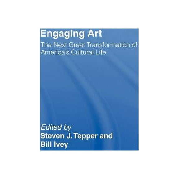 Engaging Art: The Next Great Transformation of America's Cultural Life, (Hardcover)