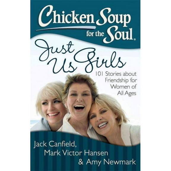 Chicken Soup for the Soul: Just Us Girls : 101 Stories about Friendship for Women of All Ages (Paperback)