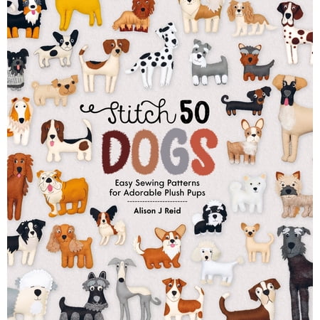 Stitch 50 Stitch 50 Dogs: Easy Sewing Patterns for Adorable Plush Pups (Paperback)