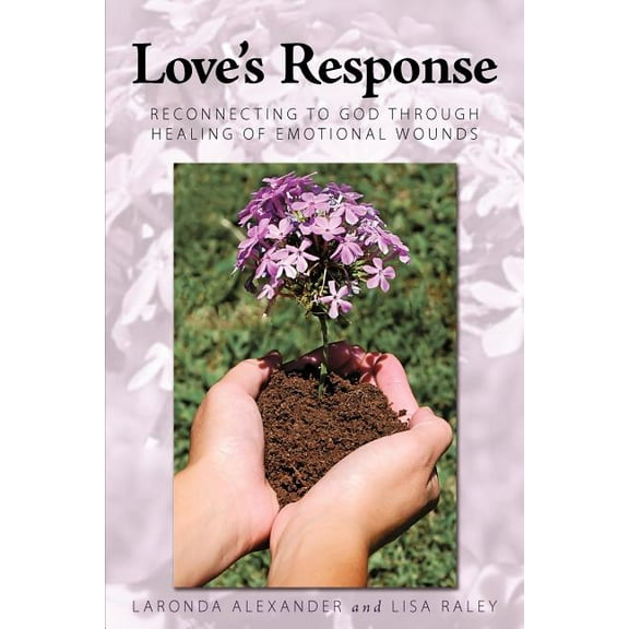 Love's Response: Reconnecting to God through Healing of Emotional Wounds, (Paperback)