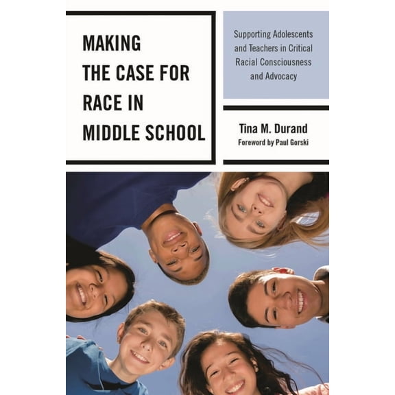 Making the Case for Race in Middle School: Supporting Adolescents and Teachers in Critical Racial Consciousness and Advo, (Paperback)