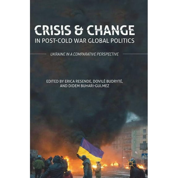 Crisis and Change in Post-Cold War Global Politics: Ukraine in a Comparative Perspective, (Hardcover)