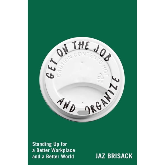 Get on the Job and Organize: Standing Up for a Better Workplace and a Better World, (Paperback)