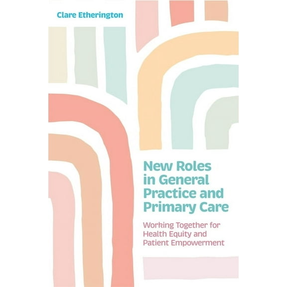 New Roles in General Practice and Primary Care: Working Together for Health Equity and Patient Empowerment, (Paperback)