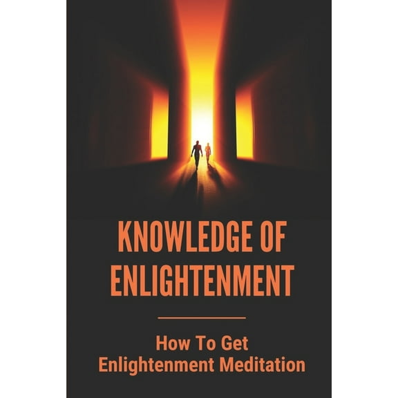 Knowledge Of Enlightenment: How To Get Enlightenment Meditation: Enlightenment Definition (Paperback)