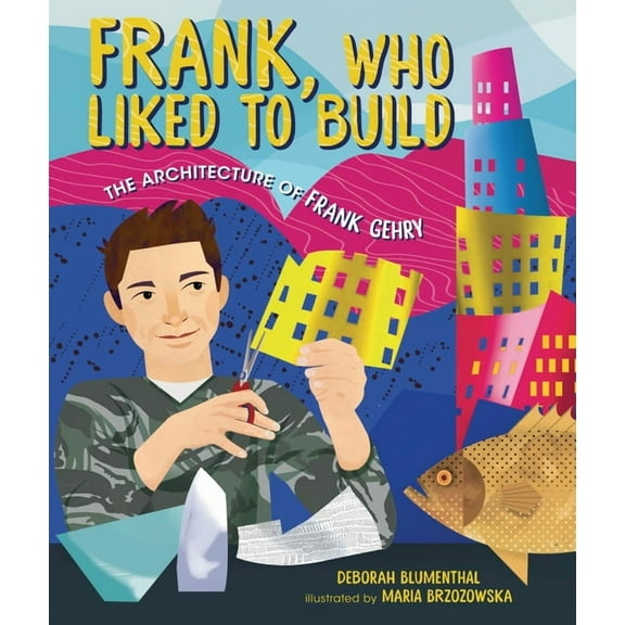 Frank, Who Liked to Build: The Architecture of Frank Gehry, (Hardcover)
