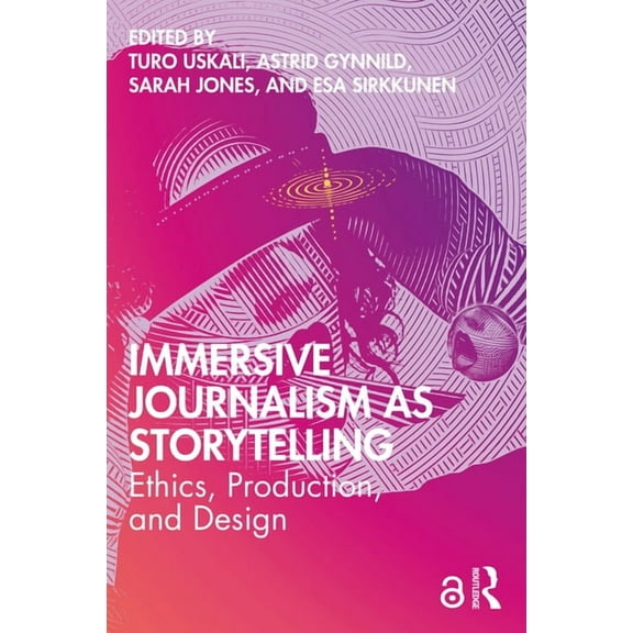 Immersive Journalism as Storytelling: Ethics, Production, and Design, (Paperback)