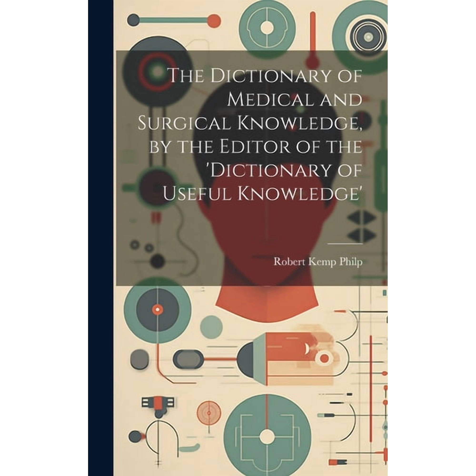 The Dictionary of Medical and Surgical Knowledge, by the Editor of the 'dictionary of Useful Knowledge' (Hardcover)