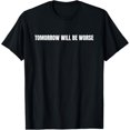 thumbnail image 1 of Tomorrow Will be Worse - Camiseta demotivational, 1 of 2