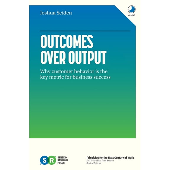 Pre-Owned Outcomes Over Output: Why customer behavior is the key metric for business success (Paperback) 1091173265 9781091173262
