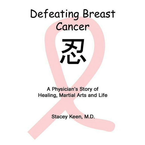 Defeating Breast Cancer: A Physician's Story of Healing, Martial Arts and Life, (Paperback)