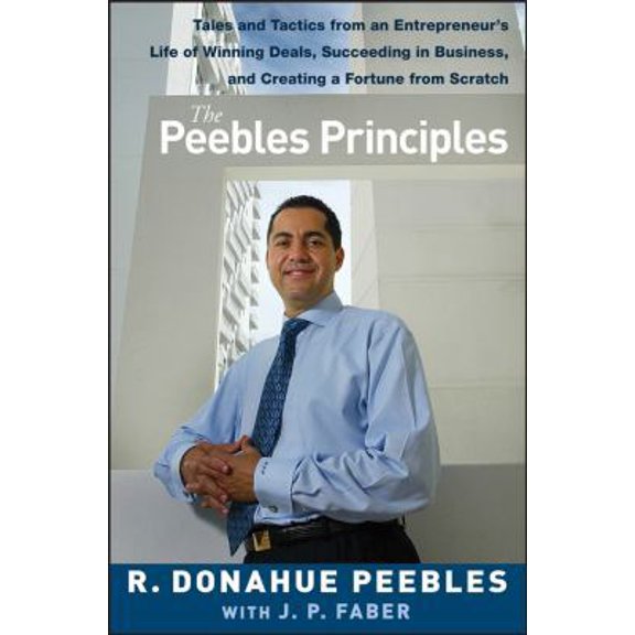 Pre-Owned The Peebles Principles: Tales and Tactics from an Entrepreneur's Life of Winning Deals, Succeeding in Business, and Creating a Fortune from Scratch (Hardcover) 0470099305 9780470099308