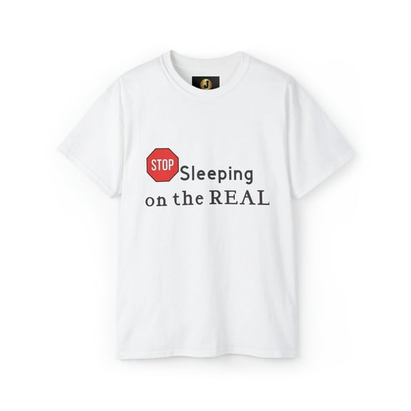 STOP SLEEPING ON THE REAL - Unisex Ultra Cotton Tee