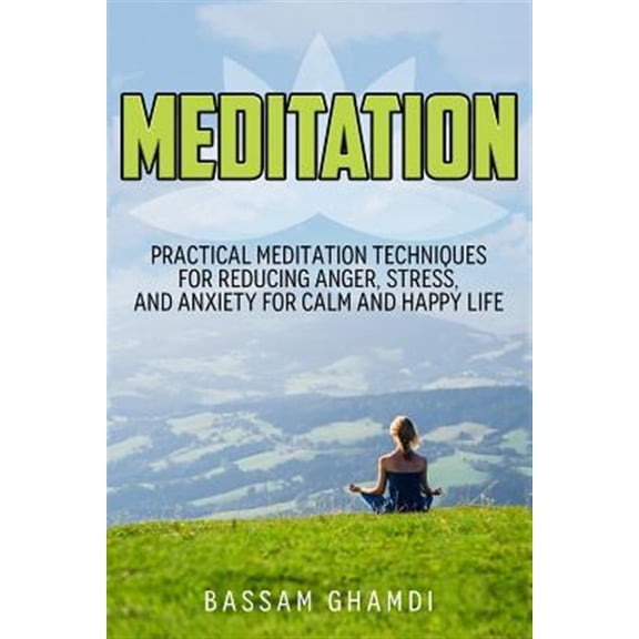Meditation: Practical Meditation Techniques for Reducing Anger, Stress, and Anxi: (Yoga, Mindfullness, Meditation for Beginners, ... Relaxation, Stress Relief, Happiness, ) (Paperback)