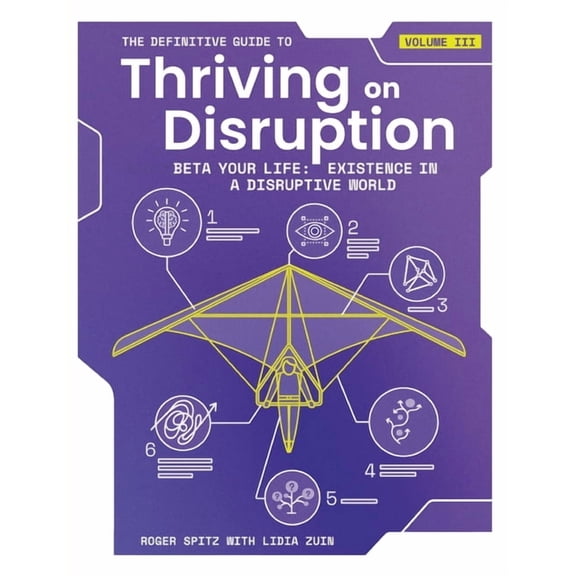 The Definitive Guide to Thriving on Disruption: Volume III - Beta Your Life: Existence in a Disruptive World, (Paperback)