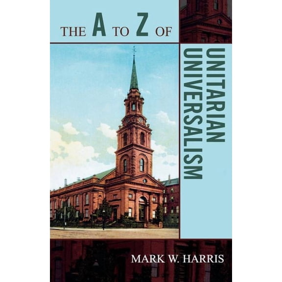A to Z Guides The A to Z of Unitarian Universalism, Book 34, (Paperback)