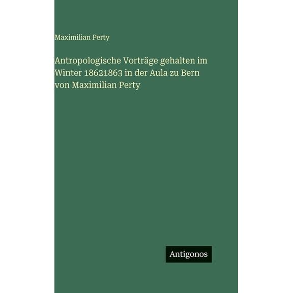 Antropologische Vorträge gehalten im Winter 18621863 in der Aula zu Bern von Maximilian Perty, (Hardcover)