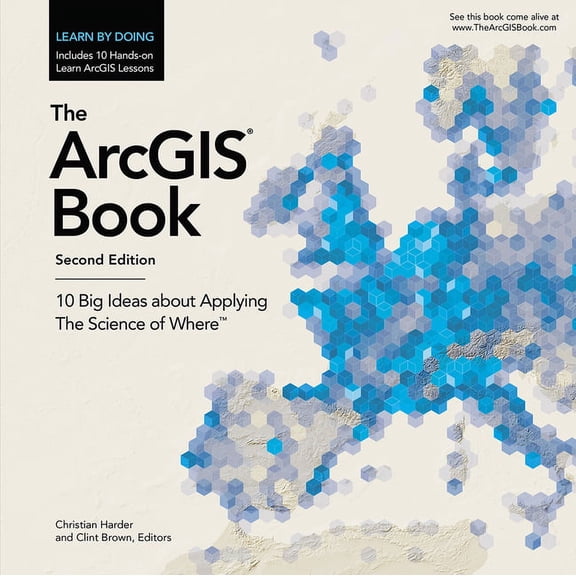 The ArcGIS Book: 10 Big Ideas about Applying the Science of Where, (Paperback)