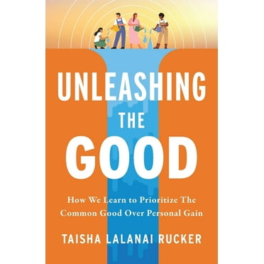 Unleashing the Good: How We Learn to Prioritize the Common Good Over Personal Gain (Paperback)