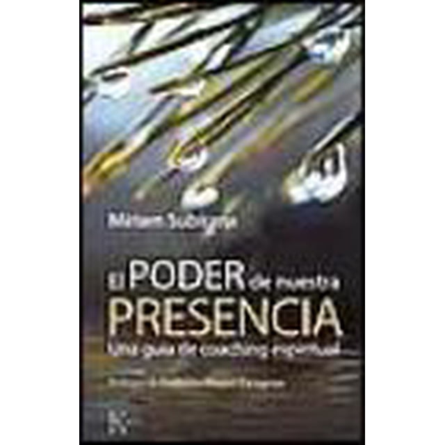 EL PODER DE NUESTRA PRESENCIA: UNA GUIA DE COACHING ESPIRITUAL KAIROS MIRIAM SUBIRANA
