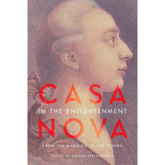 UCLA Clark Memorial Library Casanova in the Enlightenment: From the Margins to the Centre, (Hardcover)