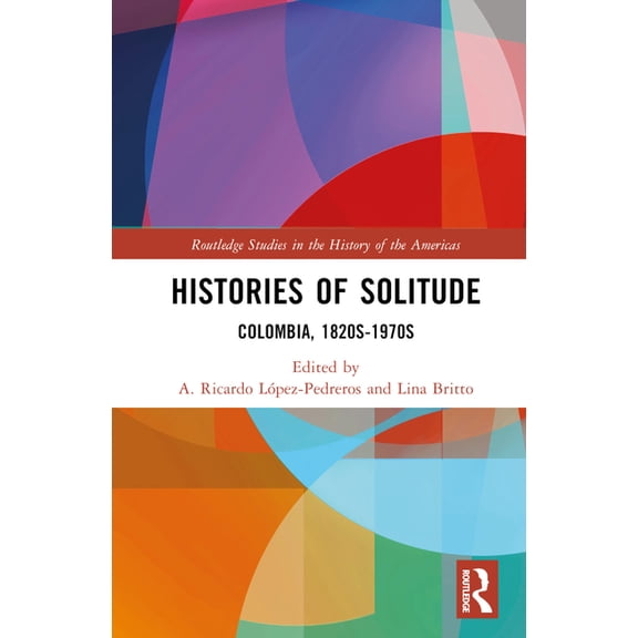 Routledge Studies in the History of the  Histories of Solitude: Colombia, 1820s-1970s, (Hardcover)