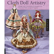 Cloth Doll Artistry: Design and Costuming Techniques for Flat and Fully Sculpted Figures (Paperback)