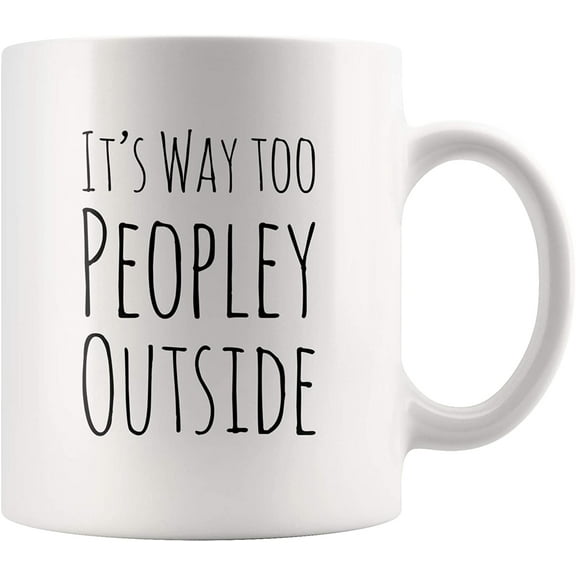 Funny Mug For Introvert Anti Social People Its Way Too Peopley Outside Gift Cup 11 oz White Ceramic Mugs Sarcastic Personal Mug