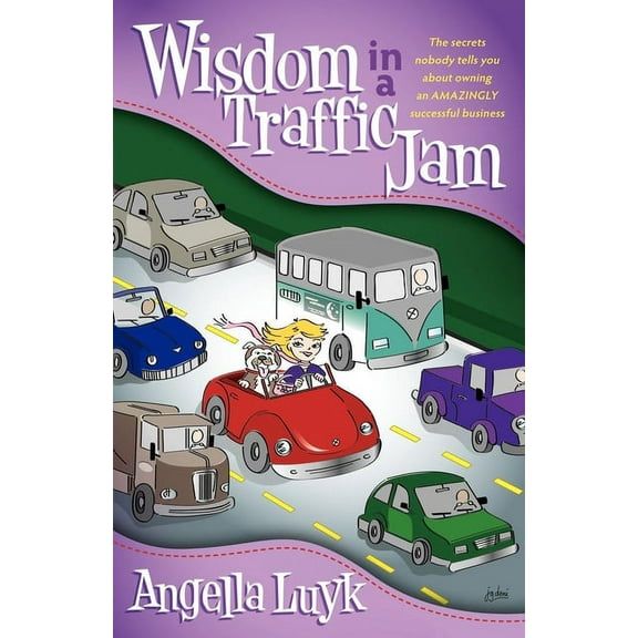 Wisdom in a Traffic Jam: The Secrets Nobody Tells You about Owning an Amazing Successful Business, (Paperback)